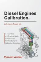 Diesel Engines Calibration. a Users Manual.: A Theoretical and Practical Guide (Easy Enough) for Diesel Engines Calibration Operations 1539152197 Book Cover