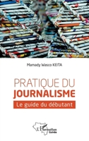 Pratique du journalisme: Le guide du débutant (Harmattan Guinée) (French Edition) 2343165947 Book Cover