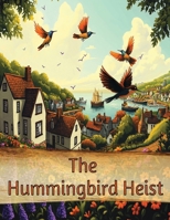 The Hummingbird Heist: A Family's Quest to Save the Whirr of Wings! (Pollinators) B0DWLBT5VZ Book Cover