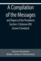 A Compilation of the Messages and Papers of the Presidents Section 3 (Volume VIII) Grover Cleveland 935589273X Book Cover