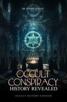 OCCULT CONSPIRACY HISTORY REVEALED: OCCULT HISTORY EXPOSED 1964687187 Book Cover