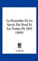 La Neutralite De La Savoie Du Nord Et Les Traites De 1815 (1883) 1160135665 Book Cover