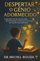 DESPERTAR O GÊNIO ADORMECIDO: O Método do Dr. BOUDA para Transformar o Fracasso Escolar em Paixão por Aprender (Portuguese Edition) B0FNJMFNLS Book Cover
