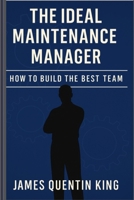 THE IDEAL MAINTENANCE MANAGER: HOW TO BUILD THE BEST TEAM B0FHF6X9CW Book Cover
