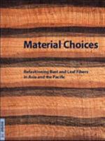 Material Choices: Refashioning Bast and Leaf Fibers in Asia and the Pacific (Fowler Museum Textile Series, No. 8) 0974872989 Book Cover