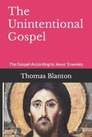 THE UNINTENTIONAL GOSPEL: The Gospel According to Jesus' Enemies B0991DBQK1 Book Cover