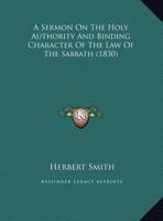 A Sermon On The Holy Authority And Binding Character Of The Law Of The Sabbath 1169441092 Book Cover