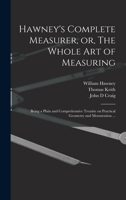 Hawney's Complete Measurer, or, The Whole art of Measuring: Being a Plain and Comprehensive Treatise on Practical Geometry and Mensuration ... B0BMZLHDCX Book Cover