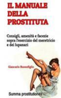 Il manuale della prostituta: Consigli, amenità e facezie sopra l'esercizio del meretricio e dei lupanari 1544691661 Book Cover