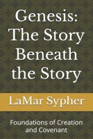 Genesis: The Story Beneath the Story: Foundations of Creation and Covenant B0H7R8NV88 Book Cover