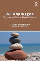 AI Unplugged: The Hype and Hope in Education Futures 1032953446 Book Cover