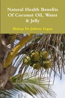 The Health Benefits Of Coconut Oil, Water & Jelly 131208314X Book Cover