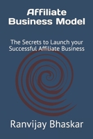 Affiliate Business Model: The Secrets to Launch your Successful Affiliate Business B09BF7VP8F Book Cover