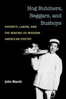 Hog Butchers, Beggars, and Busboys: Poverty, Labor, and the Making of Modern American Poetry 0472051571 Book Cover