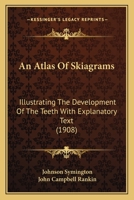 An Atlas Of Skiagrams: Illustrating The Development Of The Teeth With Explanatory Text 1436769019 Book Cover