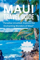 MAUI TRAVEL GUIDE: "Paradise Unveiled: Explore the Enchanting Wonders of Maui" B0C8R2TJB3 Book Cover