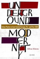 Underground Modernity: Urban Poetics in East-Central Europe, Pre- and Post-1989 963386397X Book Cover