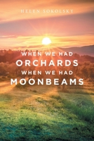 WHEN WE HAD ORCHARDS WHEN WE HAD MOONBEAMS 1669828301 Book Cover