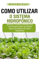 Como Utilizar o Sistema Hidropónico: Aprenda a Começar Facilmente com o seu Próprio Jardim com Estufa Através do Sistema de Cultivo Hidropónico 1916666183 Book Cover