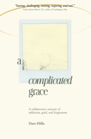 A Complicated Grace: A Collaborative Memoir of Addiction, Grief, and Forgiveness 1958865044 Book Cover