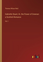 Gabrielle Stuart, Or, the Flower of Greenan: a Scottish Romance: Vol. I 3385108187 Book Cover