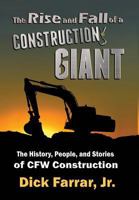 The Rise and Fall of a Construction Giant: The History, People, and Stories of CFW Construction 1947867415 Book Cover