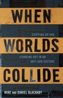 When Worlds Collide: Stepping Up and Standing Out in an Anti-God Culture 0805464816 Book Cover