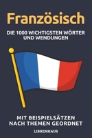 Französisch - Die 1000 Wichtigsten Wörter und Wendungen: Neue Vokabeln mit Beispielsätzen lernen – Wortschatz geordnet nach Themen - für Anfänger (A1/A2) B0CN8XG43R Book Cover