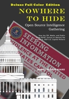 NOWHERE TO HIDE: Open Source Intelligence Gathering - DELUXE, FULL COLOR EDITION: How the FBI, Media, and Public Used OSINT to Identify the January 6, 2021 Capitol Rioters B0915N24X8 Book Cover