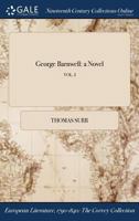 George Barnwell: a Novel; VOL. I 1375316222 Book Cover
