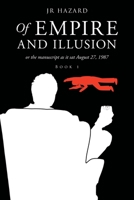 Of Empire and Illusion: Or the Manuscript as it Sat August 27, 1987 1662420897 Book Cover