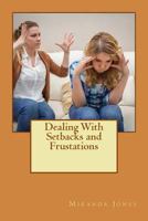 Dealing with Setbacks and Frustations: A Step by Step Guide to Dealing with Your Frustrations 1534669299 Book Cover