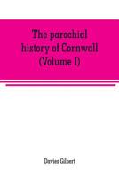 The Parochial History of Cornwall: Founded on the Manuscript Histories of Mr. Hals and Mr. Tonkin; With Additions and Various Appendices, Volume 1 - P 9353708931 Book Cover