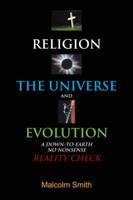 Religion, the Universe and Evolution: A Down-To-Earth, No Nonsense Reality Check 1481767593 Book Cover