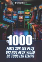 1000 Faits sur les Plus Grands Jeux Vidéo de Tous les Temps (French Edition) B0CJHB7JBB Book Cover