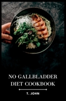 No Gallbladder Diet Cookbook: Delicious Recipes for a Healthy Gallbladder-Free Lifestyle B0C7JFYTP7 Book Cover