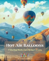 Hot Air Balloons - Coloring Book for Flying Lovers: Incredible Book for Adults that Enhances Creativity and Relaxation B0CFWY6BJ4 Book Cover