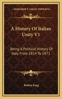 A History Of Italian Unity V1: Being A Political History Of Italy From 1814 To 1871 1163297860 Book Cover