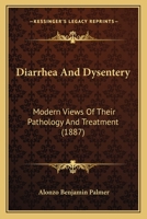 Diarrhea And Dysentery: Modern Views Of Their Pathology And Treatment 1436821517 Book Cover