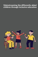 Mainstreaming the differently abled children through inclusive education 9963471609 Book Cover