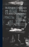 Business English and Correspondence; a Practical Treatise on the Methods by Which Expert Correspondents Produce Clear and Forceful Letters to Meet Modern Business Requirements 1020941782 Book Cover