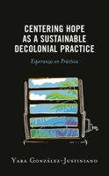 Centering Hope as a Sustainable Decolonial Practice: Esperanza en Práctica 1793650918 Book Cover