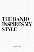 The Banjo Inspires My Style: A 6x9 Inch Diary Notebook Journal With A Bold Text Font Slogan On A Matte Cover and 120 Blank Lined Pages Makes A Great Alternative To A Card 1712323636 Book Cover