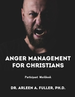 Anger Management for Christians Participant Workbook: A Faith-Based Guide to Understanding and Overcoming Anger through Biblical Principles 1966702019 Book Cover