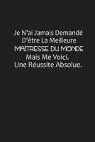 Je N'ai Jamais Demand� D'�tre La Meilleure Ma�tresse Du Monde, Mais Me Voici. Une R�ussite Absolue: Cadeau Ma�tresse D'�cole 1075254779 Book Cover