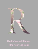 R Annual Health Journal Planner One Year Log Book Monogrammed Personalized Initial: Medical Documentation Notebook with Letter R Alphabet Floral (CQS.0443) 1660736323 Book Cover