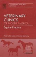 Neonatal Medicine and Surgery, An Issue of Veterinary Clinics: Equine Practice (The Clinics: Veterinary Medicine) 1416028374 Book Cover