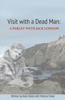 Visit with a Dead Man: A Parley with Jack London 1502371685 Book Cover