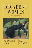 Decadent Women: Yellow Book Lives 1789147891 Book Cover