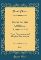 Diary of the American Revolution, From Newspapers and Original Documents, Volume 1 036452846X Book Cover